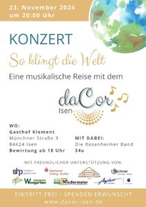 Werbeplakat für das Konzert „So klingt die Welt“, das am 23. November 2024 um 20:00 Uhr im Gasthof Klement in Isen stattfindet. Organisiert vom Chor daCor Isen, mit einer musikalischen Darbietung der Rosenheimer Band 34u. Bewirtung beginnt um 18:00 Uhr, der Eintritt ist frei, Spenden sind erwünscht. Unterstützt von lokalen Sponsoren, darunter die Sparkasse Erding-Dorfen und weitere Unternehmen.